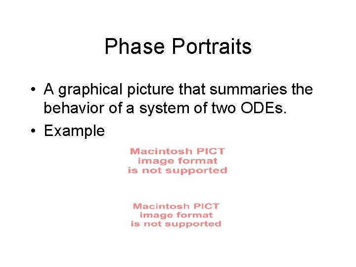 Phase Portraits • A graphical picture that summaries the behavior of a system of