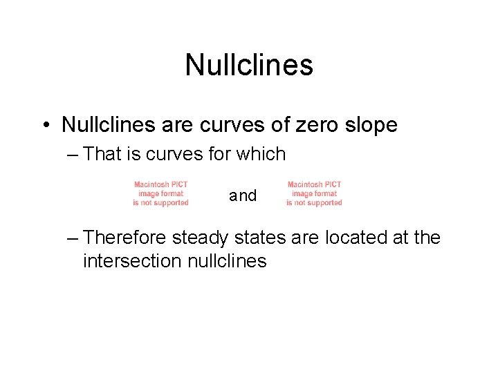 Nullclines • Nullclines are curves of zero slope – That is curves for which