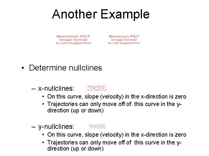 Another Example • Determine nullclines – x-nullclines: • On this curve, slope (velocity) in