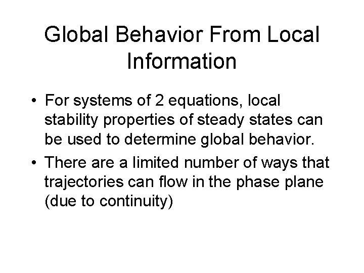Global Behavior From Local Information • For systems of 2 equations, local stability properties
