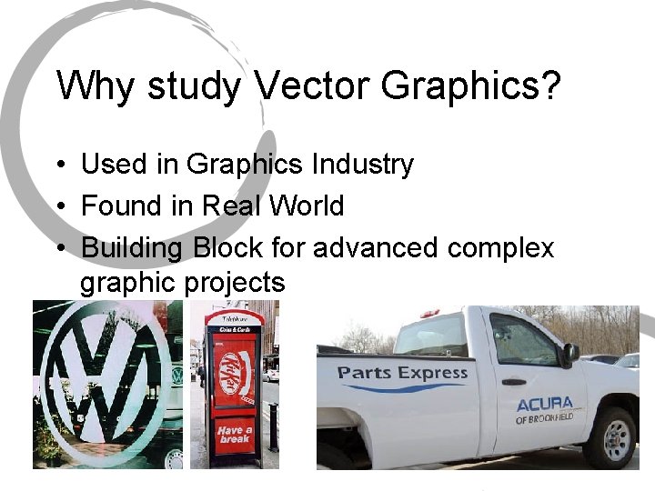 Why study Vector Graphics? • Used in Graphics Industry • Found in Real World