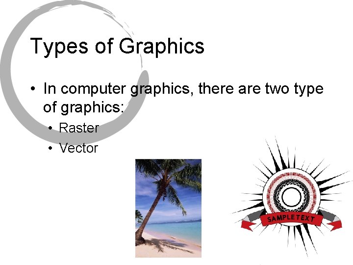 Types of Graphics • In computer graphics, there are two type of graphics: •