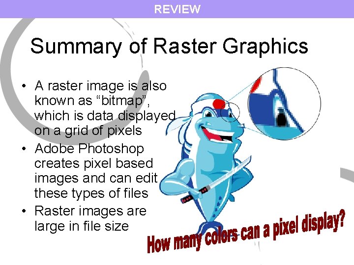 REVIEW Summary of Raster Graphics • A raster image is also known as “bitmap”,