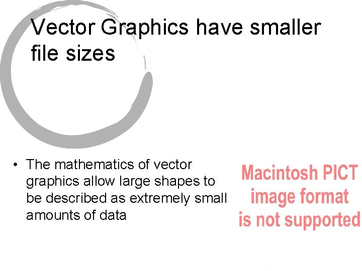 Vector Graphics have smaller file sizes • The mathematics of vector graphics allow large