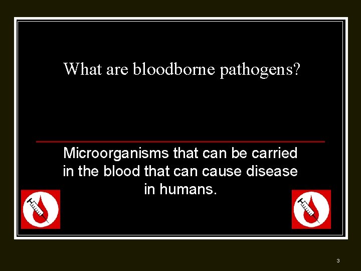 What are bloodborne pathogens? Microorganisms that can be carried in the blood that can