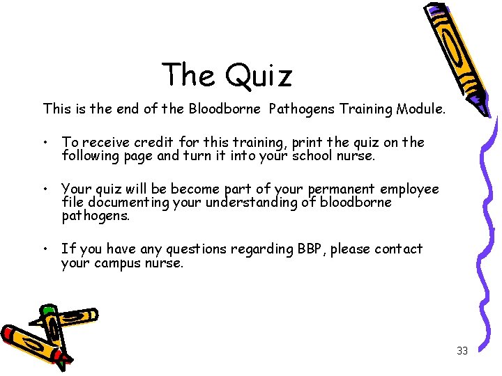 The Quiz This is the end of the Bloodborne Pathogens Training Module. • To