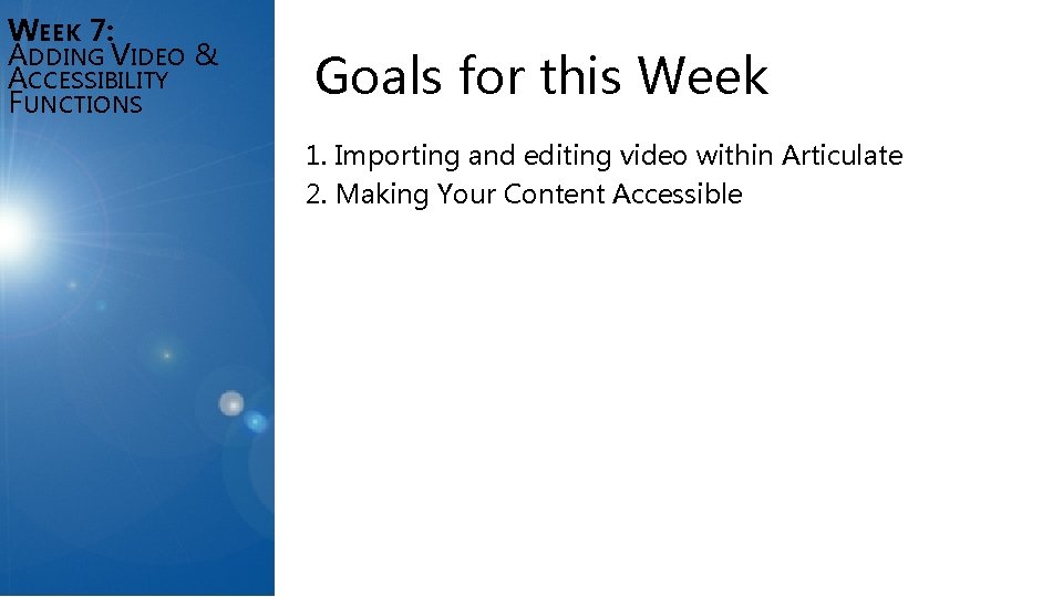 WEEK 7: ADDING VIDEO & ACCESSIBILITY FUNCTIONS Goals for this Week 1. Importing and