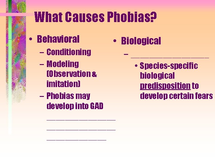 What Causes Phobias? • Behavioral • Biological – Conditioning – _________ – Modeling •