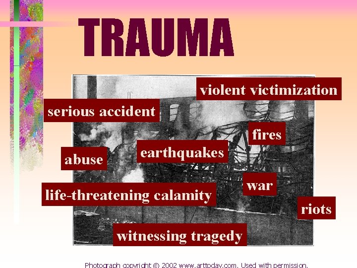 TRAUMA violent victimization serious accident fires abuse earthquakes life-threatening calamity war riots witnessing tragedy