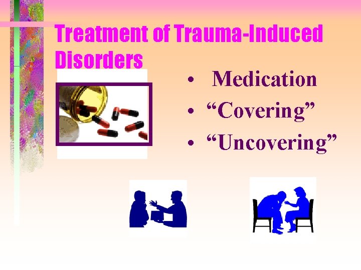 Treatment of Trauma-Induced Disorders • Medication • “Covering” • “Uncovering” 