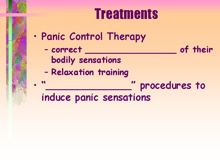 Treatments • Panic Control Therapy – correct _________ of their bodily sensations – Relaxation