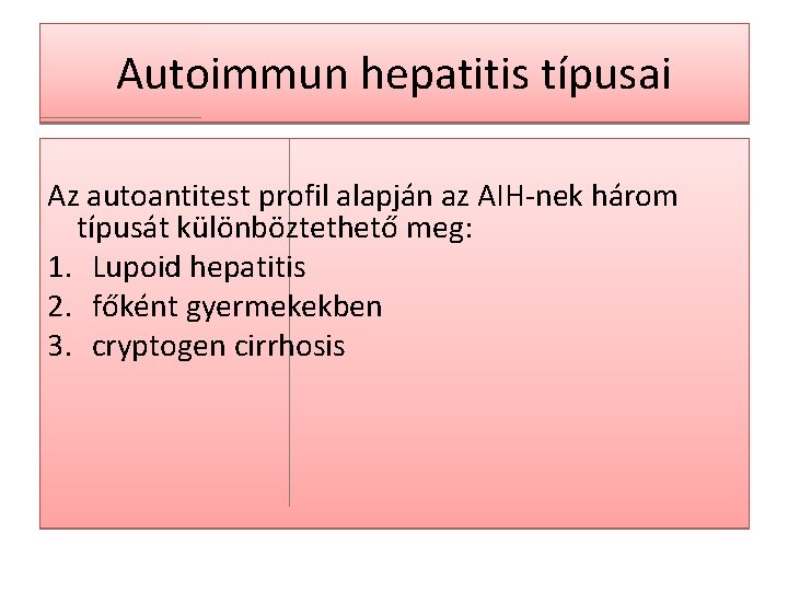 Autoimmun hepatitis típusai Az autoantitest profil alapján az AIH-nek három típusát különböztethető meg: 1.