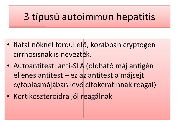 3 típusú autoimmun hepatitis • fiatal nőknél fordul elő, korábban cryptogen cirrhosisnak is nevezték.