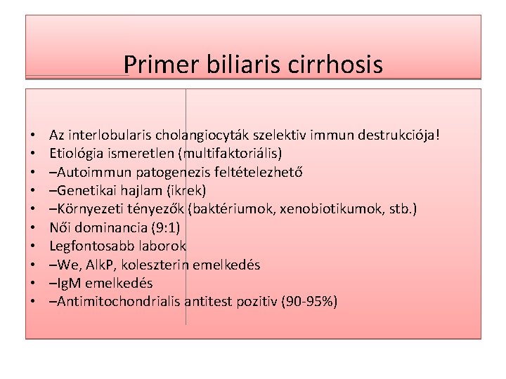 Primer biliaris cirrhosis • • • Az interlobularis cholangiocyták szelektiv immun destrukciója! Etiológia ismeretlen