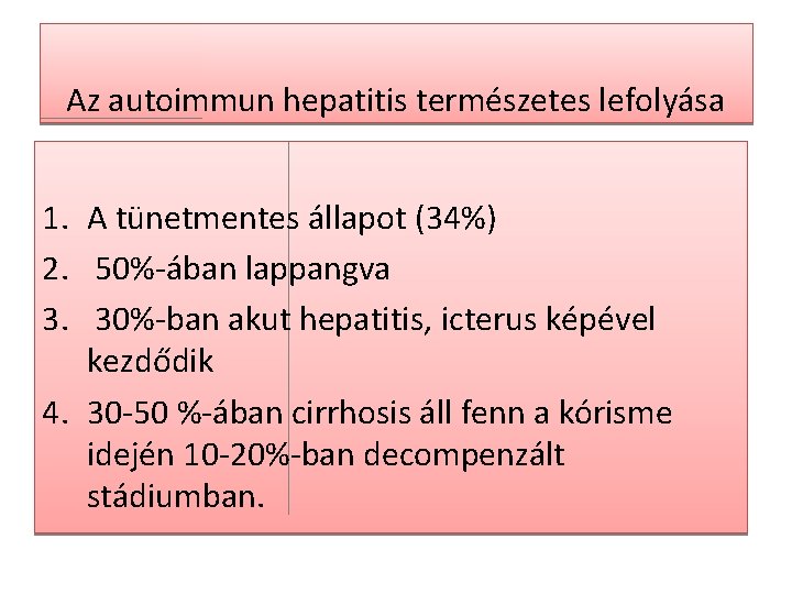 Az autoimmun hepatitis természetes lefolyása 1. A tünetmentes állapot (34%) 2. 50%-ában lappangva 3.
