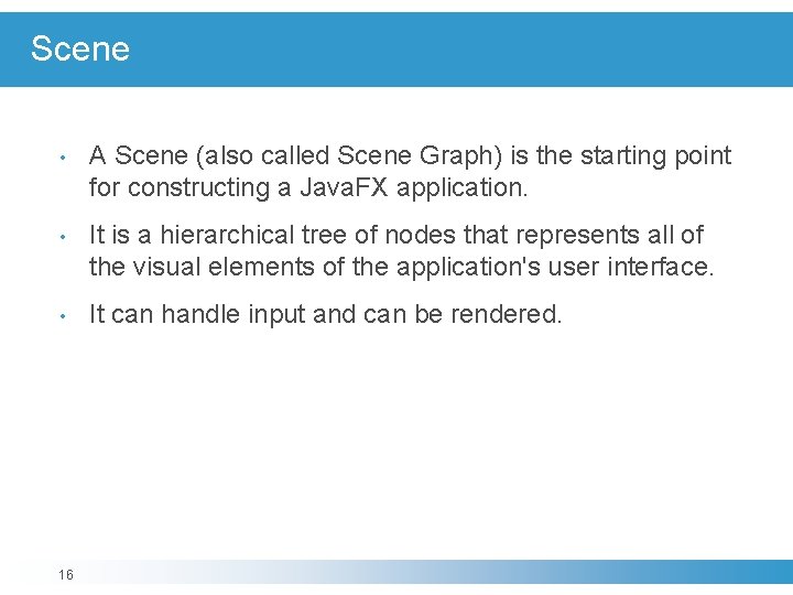 Scene • A Scene (also called Scene Graph) is the starting point for constructing Scene • A Scene (also called Scene Graph) is the starting point for constructing