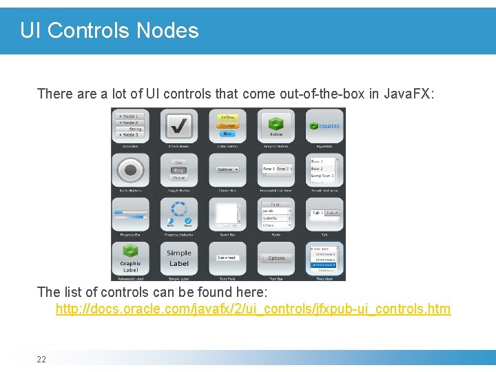 UI Controls Nodes There a lot of UI controls that come out-of-the-box in Java. UI Controls Nodes There a lot of UI controls that come out-of-the-box in Java.
