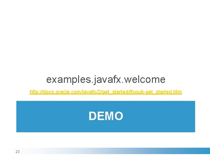 examples. javafx. welcome http: //docs. oracle. com/javafx/2/get_started/jfxpub-get_started. htm DEMO 23 examples. javafx. welcome http: //docs. oracle. com/javafx/2/get_started/jfxpub-get_started. htm DEMO 23