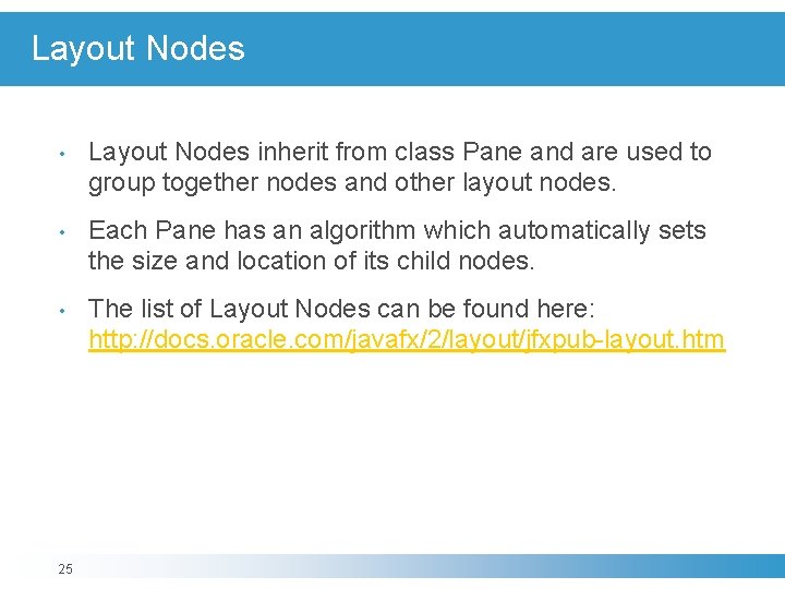 Layout Nodes • Layout Nodes inherit from class Pane and are used to group Layout Nodes • Layout Nodes inherit from class Pane and are used to group