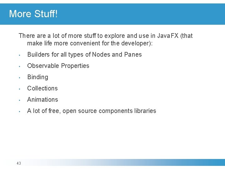 More Stuff! There a lot of more stuff to explore and use in Java. More Stuff! There a lot of more stuff to explore and use in Java.