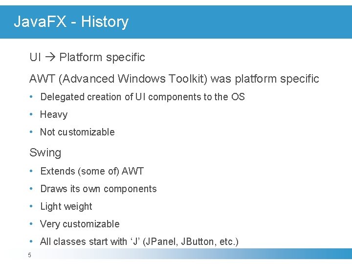 Java. FX - History UI Platform specific AWT (Advanced Windows Toolkit) was platform specific Java. FX - History UI Platform specific AWT (Advanced Windows Toolkit) was platform specific