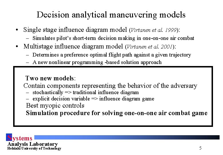 Decision analytical maneuvering models • Single stage influence diagram model (Virtanen et al. 1999):
