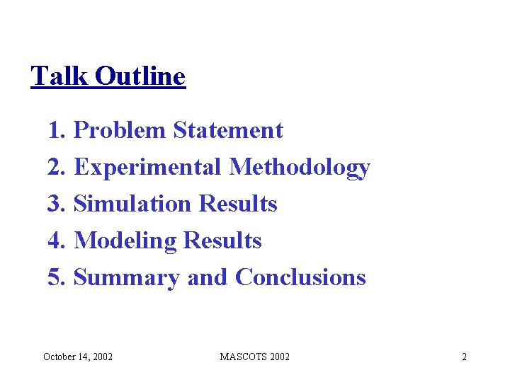 Talk Outline 1. Problem Statement 2. Experimental Methodology 3. Simulation Results 4. Modeling Results