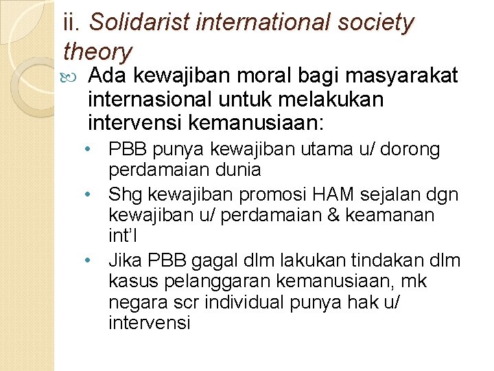 ii. Solidarist international society theory Ada kewajiban moral bagi masyarakat internasional untuk melakukan intervensi