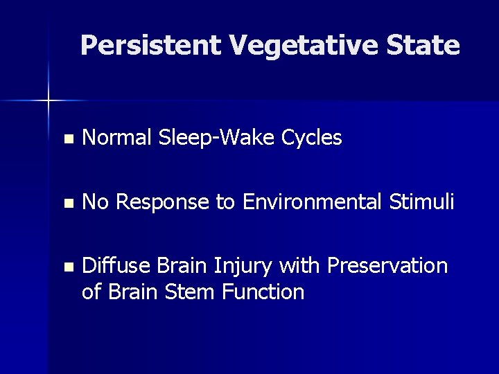 Persistent Vegetative State n Normal Sleep-Wake Cycles n No Response to Environmental Stimuli n
