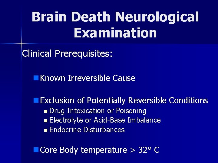 Brain Death Neurological Examination Clinical Prerequisites: n Known Irreversible Cause n Exclusion of Potentially