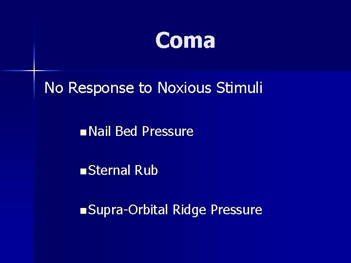 Coma No Response to Noxious Stimuli n Nail Bed Pressure n Sternal Rub n