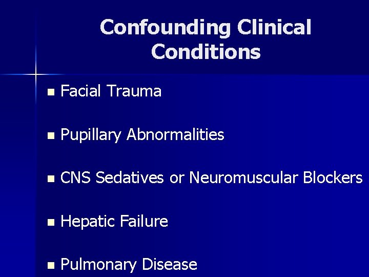 Confounding Clinical Conditions n Facial Trauma n Pupillary Abnormalities n CNS Sedatives or Neuromuscular