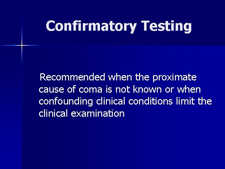 Confirmatory Testing Recommended when the proximate cause of coma is not known or when