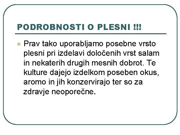 PODROBNOSTI O PLESNI !!! l Prav tako uporabljamo posebne vrsto plesni pri izdelavi določenih PODROBNOSTI O PLESNI !!! l Prav tako uporabljamo posebne vrsto plesni pri izdelavi določenih