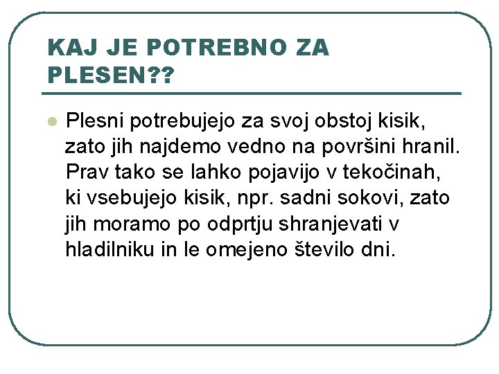 KAJ JE POTREBNO ZA PLESEN? ? l Plesni potrebujejo za svoj obstoj kisik, zato KAJ JE POTREBNO ZA PLESEN? ? l Plesni potrebujejo za svoj obstoj kisik, zato