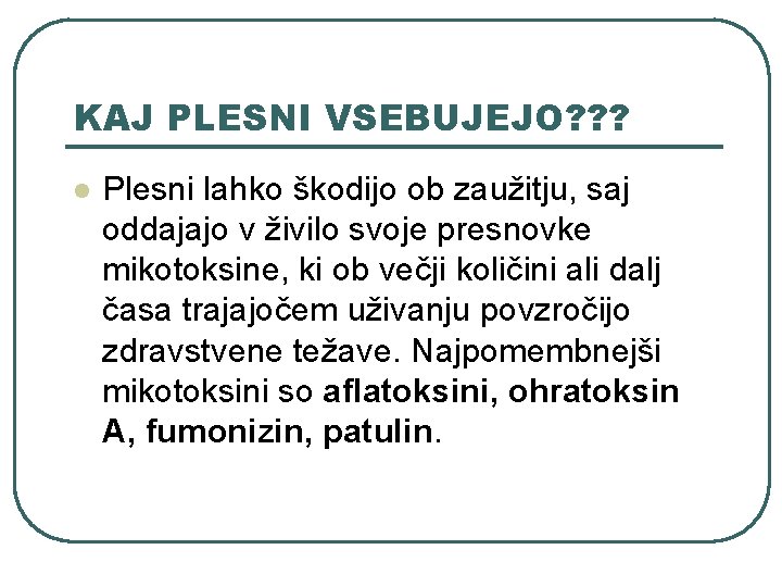 KAJ PLESNI VSEBUJEJO? ? ? l Plesni lahko škodijo ob zaužitju, saj oddajajo v KAJ PLESNI VSEBUJEJO? ? ? l Plesni lahko škodijo ob zaužitju, saj oddajajo v