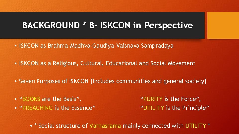 BACKGROUND * B- ISKCON in Perspective • ISKCON as Brahma-Madhva-Gaudiya-Vaisnava Sampradaya • ISKCON as