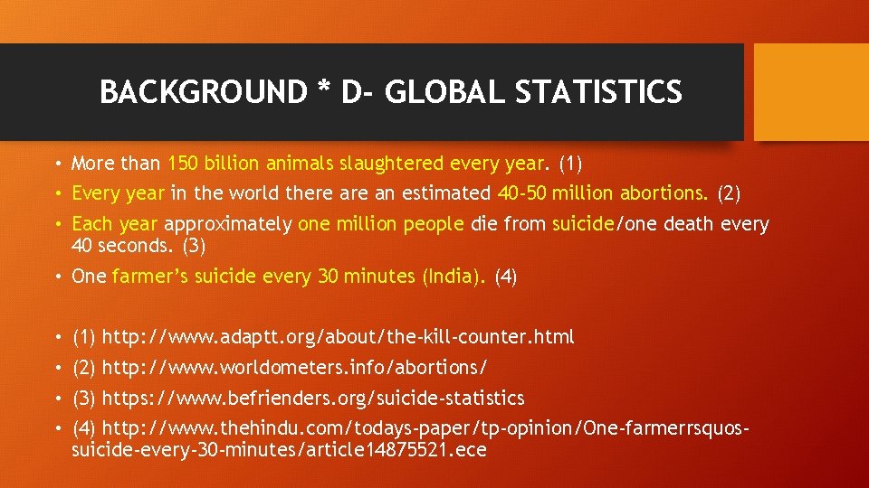 BACKGROUND * D- GLOBAL STATISTICS • More than 150 billion animals slaughtered every year.