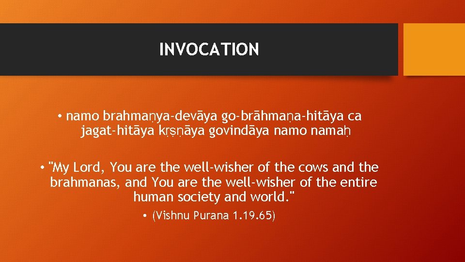 INVOCATION • namo brahmaṇya-devāya go-brāhmaṇa-hitāya ca jagat-hitāya kṛṣṇāya govindāya namo namaḥ • "My Lord,