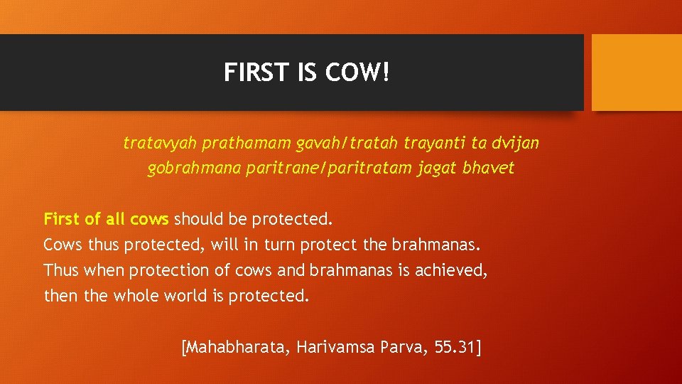 FIRST IS COW! tratavyah prathamam gavah/tratah trayanti ta dvijan gobrahmana paritrane/paritratam jagat bhavet First