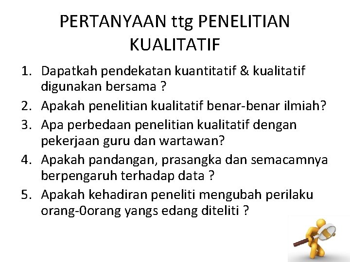 PERTANYAAN ttg PENELITIAN KUALITATIF 1. Dapatkah pendekatan kuantitatif & kualitatif digunakan bersama ? 2.