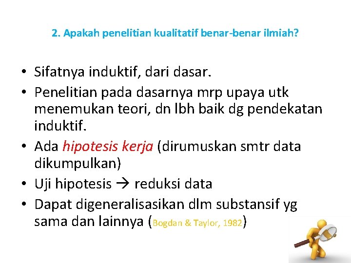 2. Apakah penelitian kualitatif benar-benar ilmiah? • Sifatnya induktif, dari dasar. • Penelitian pada