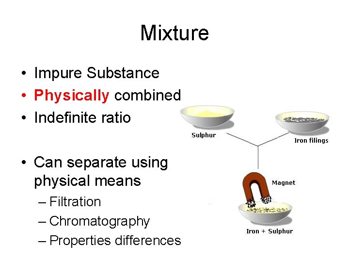 Mixture • Impure Substance • Physically combined • Indefinite ratio • Can separate using