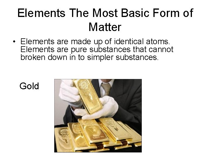 Elements The Most Basic Form of Matter • Elements are made up of identical