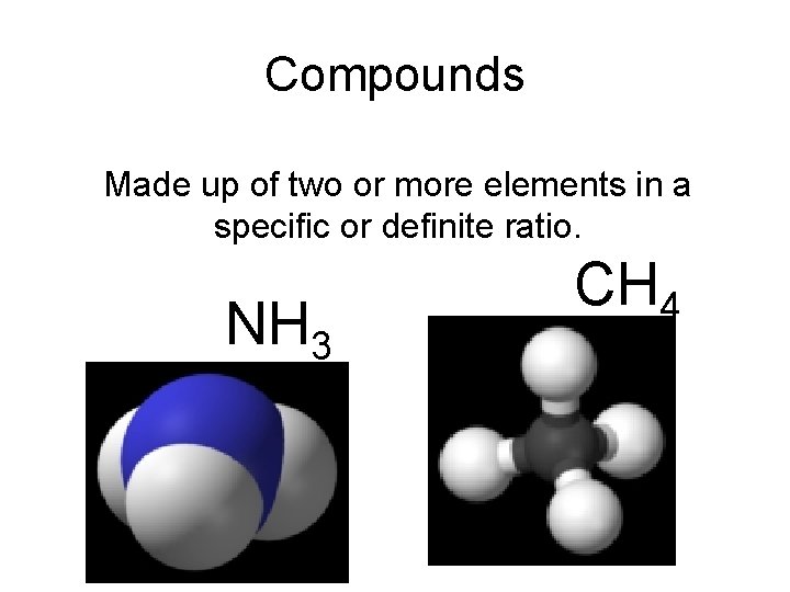 Compounds Made up of two or more elements in a specific or definite ratio.