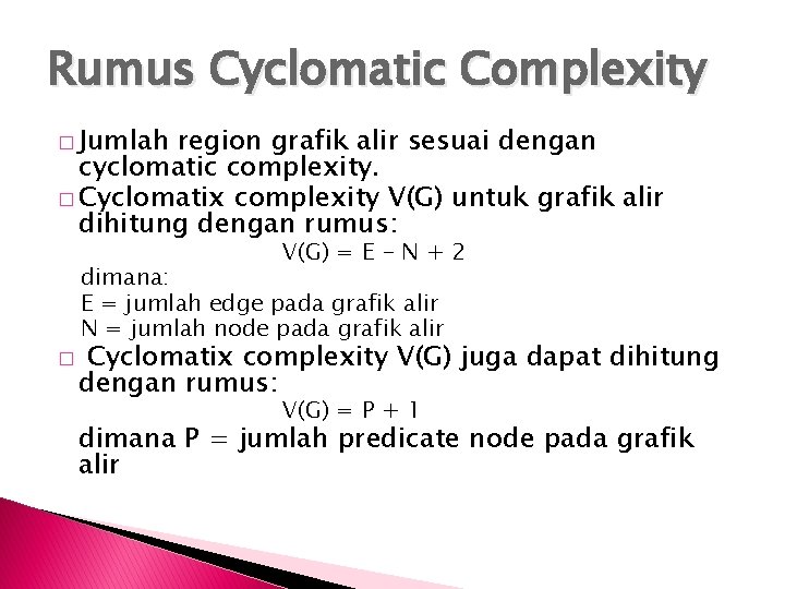 Rumus Cyclomatic Complexity � Jumlah region grafik alir sesuai dengan cyclomatic complexity. � Cyclomatix