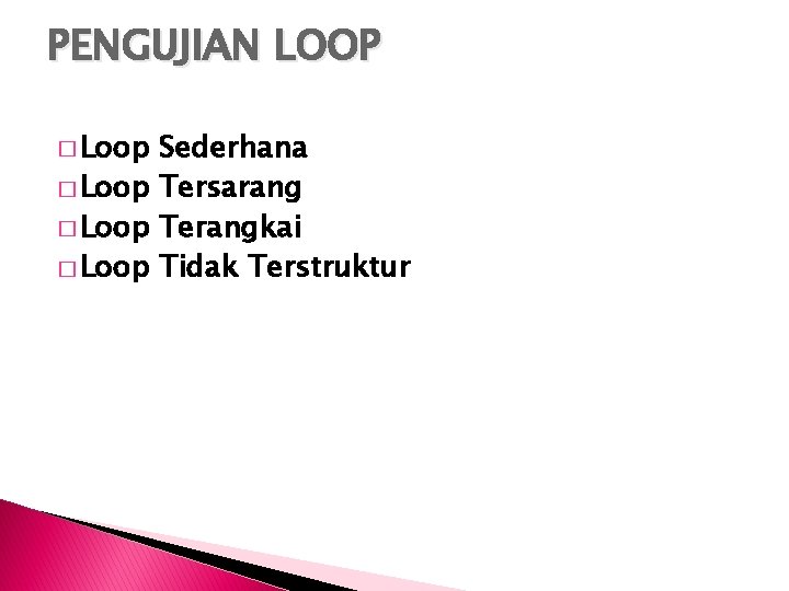 PENGUJIAN LOOP � Loop Sederhana � Loop Tersarang � Loop Terangkai � Loop Tidak