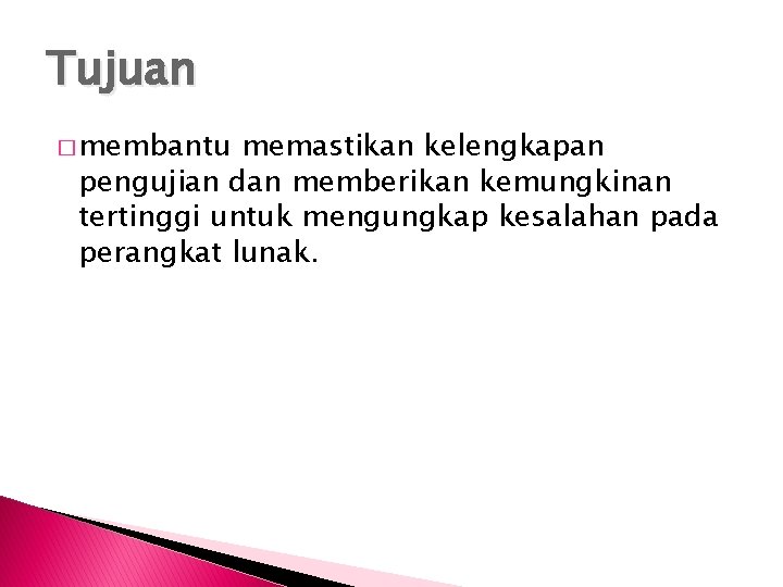 Tujuan � membantu memastikan kelengkapan pengujian dan memberikan kemungkinan tertinggi untuk mengungkap kesalahan pada