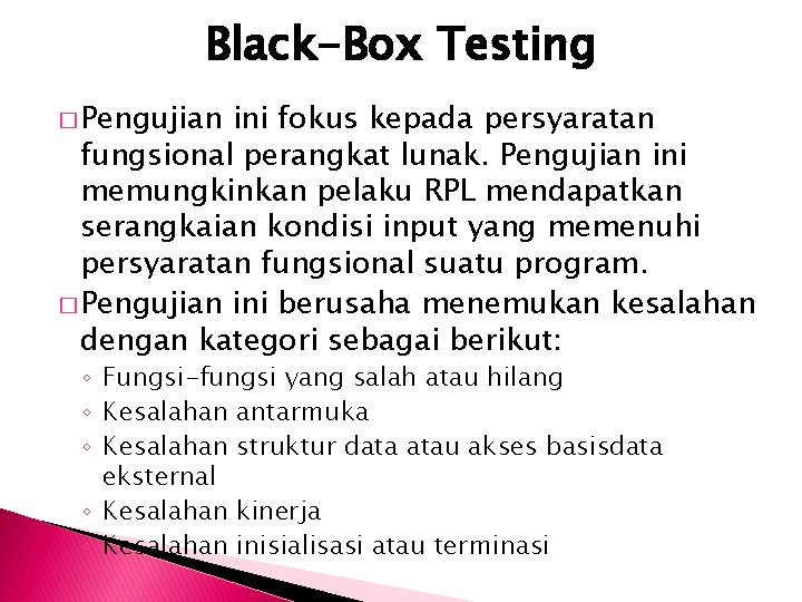 Black-Box Testing � Pengujian ini fokus kepada persyaratan fungsional perangkat lunak. Pengujian ini memungkinkan