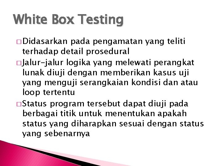 White Box Testing � Didasarkan pada pengamatan yang teliti terhadap detail prosedural � Jalur-jalur
